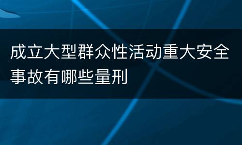 成立大型群众性活动重大安全事故有哪些量刑