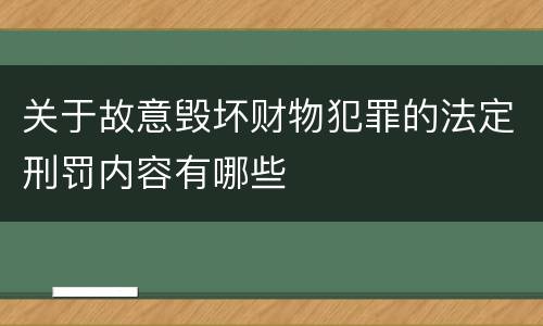 关于故意毁坏财物犯罪的法定刑罚内容有哪些