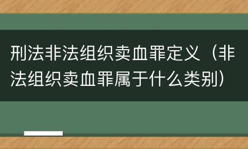 刑法非法组织卖血罪定义（非法组织卖血罪属于什么类别）