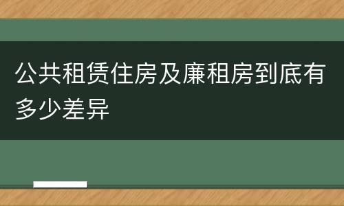 公共租赁住房及廉租房到底有多少差异