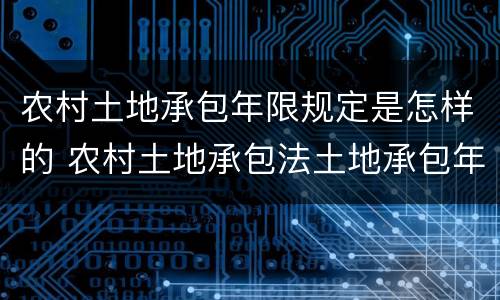 农村土地承包年限规定是怎样的 农村土地承包法土地承包年限