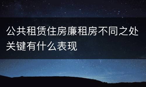 公共租赁住房廉租房不同之处关键有什么表现