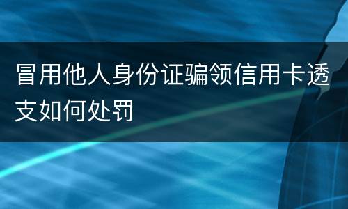 冒用他人身份证骗领信用卡透支如何处罚