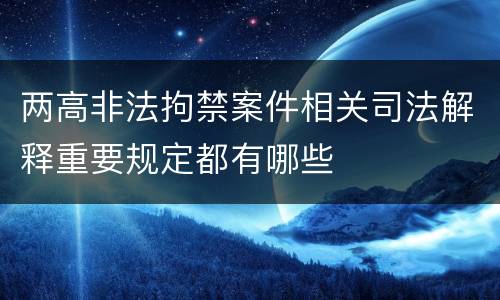 两高非法拘禁案件相关司法解释重要规定都有哪些