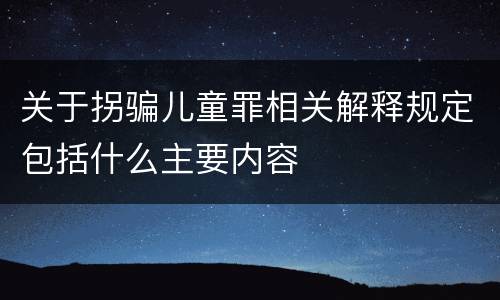 关于拐骗儿童罪相关解释规定包括什么主要内容