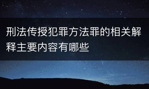 刑法传授犯罪方法罪的相关解释主要内容有哪些