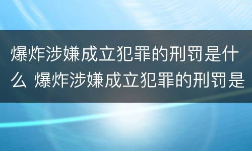 爆炸涉嫌成立犯罪的刑罚是什么 爆炸涉嫌成立犯罪的刑罚是什么