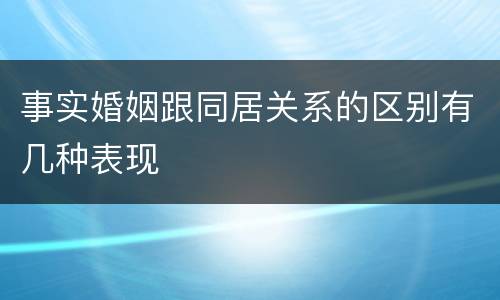 事实婚姻跟同居关系的区别有几种表现