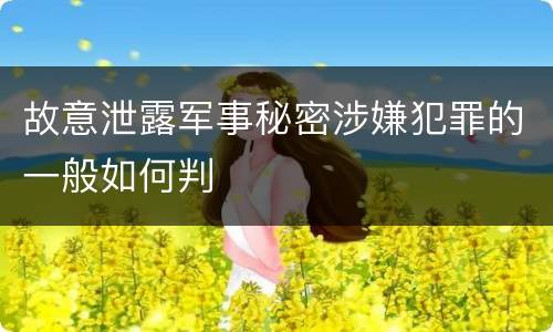 故意泄露军事秘密涉嫌犯罪的一般如何判