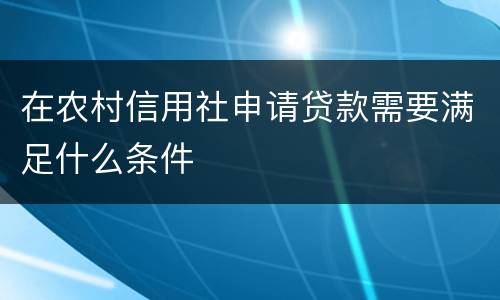 在农村信用社申请贷款需要满足什么条件