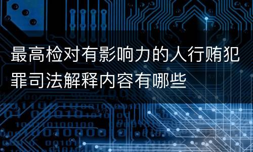 最高检对有影响力的人行贿犯罪司法解释内容有哪些