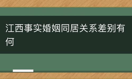 江西事实婚姻同居关系差别有何