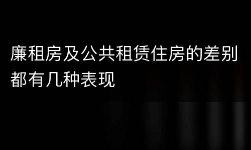 廉租房及公共租赁住房的差别都有几种表现