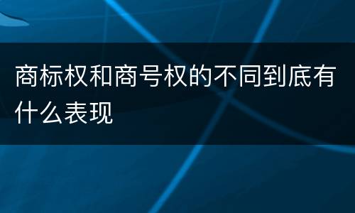 商标权和商号权的不同到底有什么表现