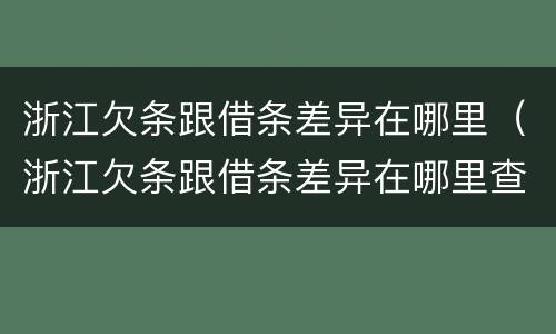 浙江欠条跟借条差异在哪里（浙江欠条跟借条差异在哪里查）