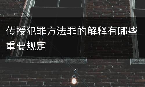 传授犯罪方法罪的解释有哪些重要规定