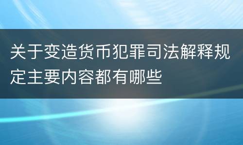 关于变造货币犯罪司法解释规定主要内容都有哪些