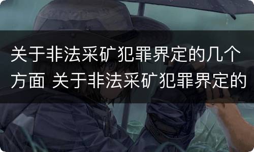 关于非法采矿犯罪界定的几个方面 关于非法采矿犯罪界定的几个方面内容