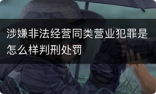 涉嫌非法经营同类营业犯罪是怎么样判刑处罚