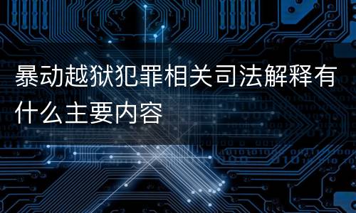 暴动越狱犯罪相关司法解释有什么主要内容