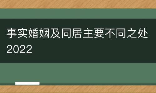 事实婚姻及同居主要不同之处2022