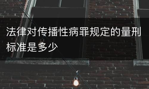 法律对传播性病罪规定的量刑标准是多少