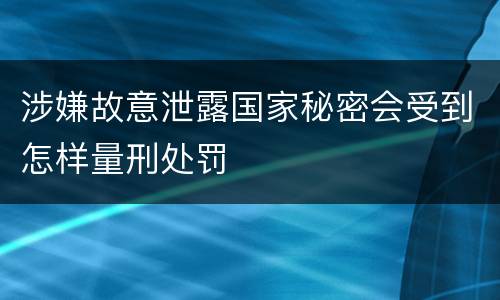 涉嫌故意泄露国家秘密会受到怎样量刑处罚