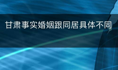 甘肃事实婚姻跟同居具体不同