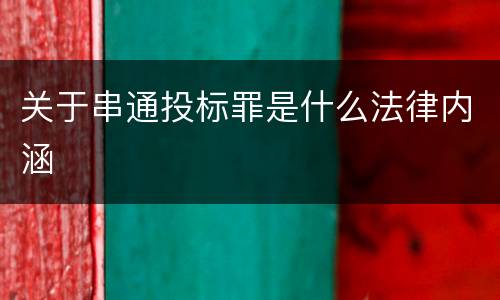 关于串通投标罪是什么法律内涵