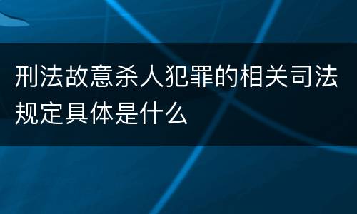 刑法故意杀人犯罪的相关司法规定具体是什么