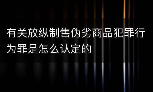 有关放纵制售伪劣商品犯罪行为罪是怎么认定的