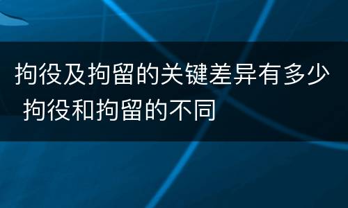 拘役及拘留的关键差异有多少 拘役和拘留的不同