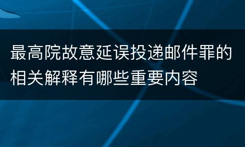 最高院故意延误投递邮件罪的相关解释有哪些重要内容