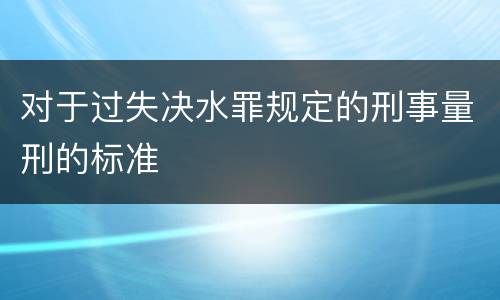 对于过失决水罪规定的刑事量刑的标准