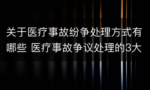 关于医疗事故纷争处理方式有哪些 医疗事故争议处理的3大的途径