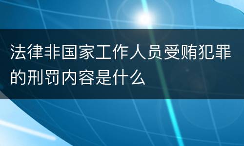 法律非国家工作人员受贿犯罪的刑罚内容是什么