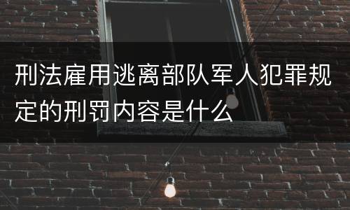 刑法雇用逃离部队军人犯罪规定的刑罚内容是什么