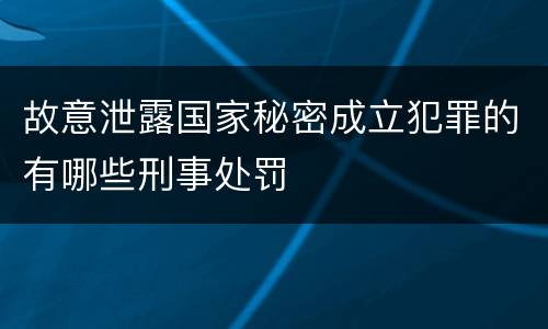 故意泄露国家秘密成立犯罪的有哪些刑事处罚