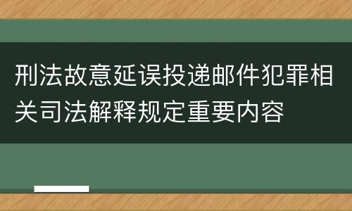 刑法故意延误投递邮件犯罪相关司法解释规定重要内容