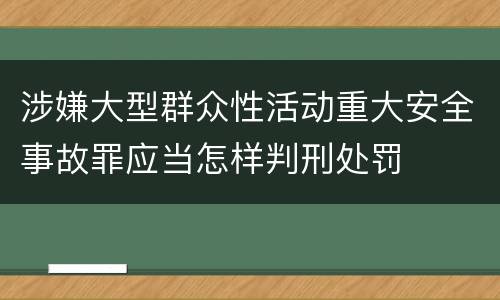 涉嫌大型群众性活动重大安全事故罪应当怎样判刑处罚