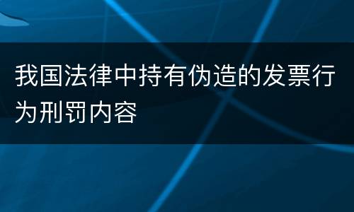 我国法律中持有伪造的发票行为刑罚内容