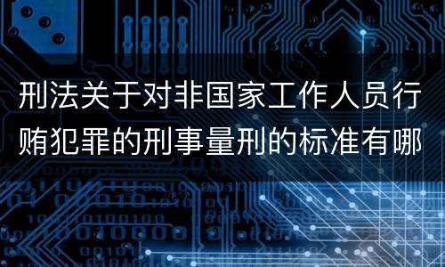 刑法关于对非国家工作人员行贿犯罪的刑事量刑的标准有哪些