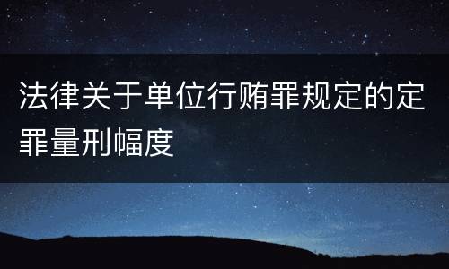 法律关于单位行贿罪规定的定罪量刑幅度