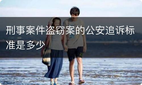 刑事案件盗窃案的公安追诉标准是多少