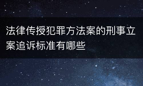 法律传授犯罪方法案的刑事立案追诉标准有哪些