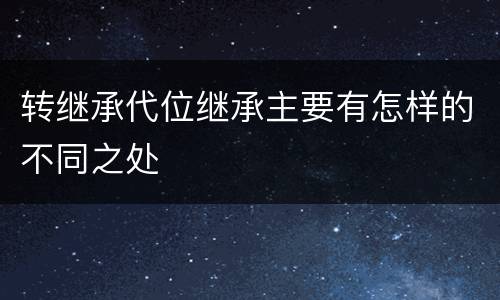 转继承代位继承主要有怎样的不同之处