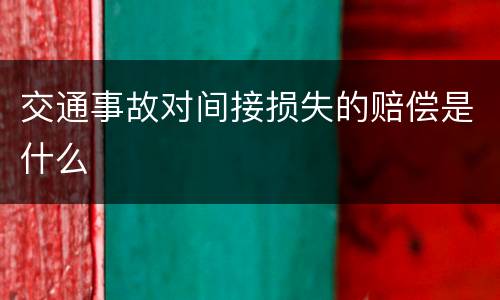 交通事故对间接损失的赔偿是什么