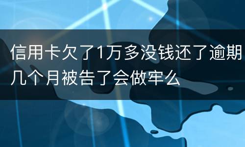 信用卡欠了1万多没钱还了逾期几个月被告了会做牢么