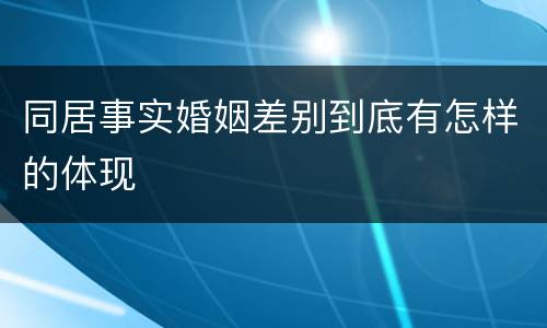 同居事实婚姻差别到底有怎样的体现