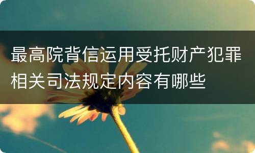 最高院背信运用受托财产犯罪相关司法规定内容有哪些